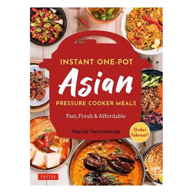 Instant Pot Asian Pressure Cooker Meals: Fast, Fresh & Affordable (Official Instant Pot Cookbook) - Patricia Tanumihardja
