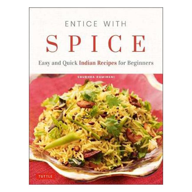 Entice With Spice: Easy and Quick Indian Recipes for Beginners - Shubhra Ramineni