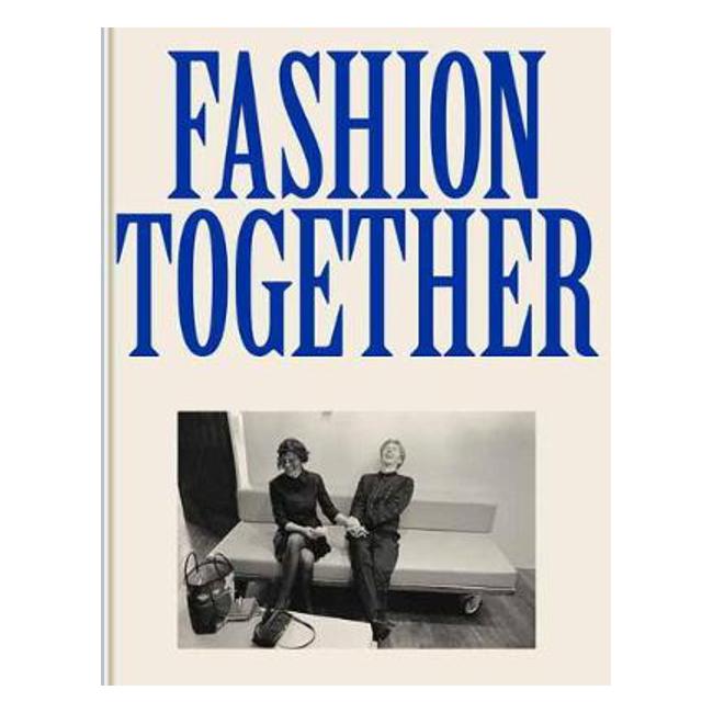 Fashion Together: Fashion's Most Extraordinary Duos on the Art of Collaboration, Trust, and Love - Lou Stoppard