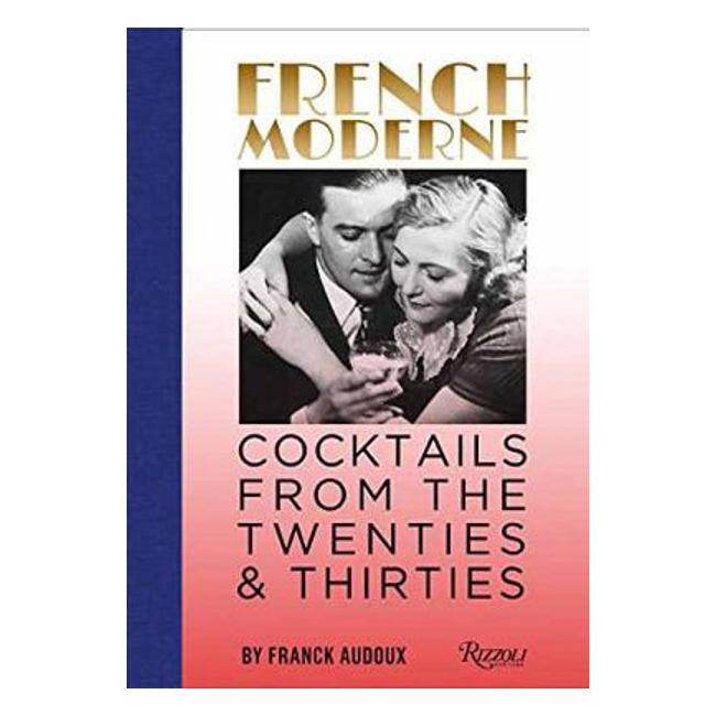 French Moderne: Cocktails from the Twenties and Thirties with recipes - Franck Audoux