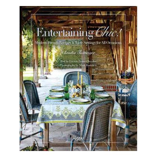 Entertaining Chic!: Modern French Recipes and Table Settings for All Occasions - Claudia Tattinger