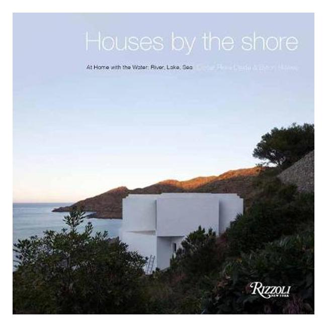 Houses by the Shore: At Home With the Water: River, Lake, Sea - Byron Hawes