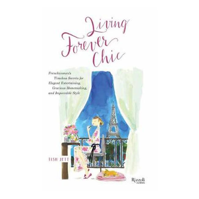 Living Forever Chic: Frenchwomen's Timeless Secrets for Elegant Entertaining, Gracious Homemaking, and Impeccable Style-Marston Moor