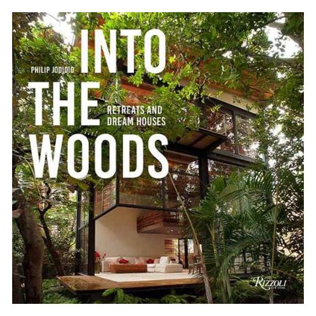 Into the Woods: Retreats and Dream Houses - Philip Jodidio