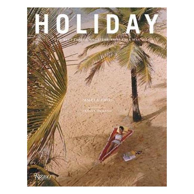 Holiday: The Best Travel Magazine that Ever Was - Pamela Fiori