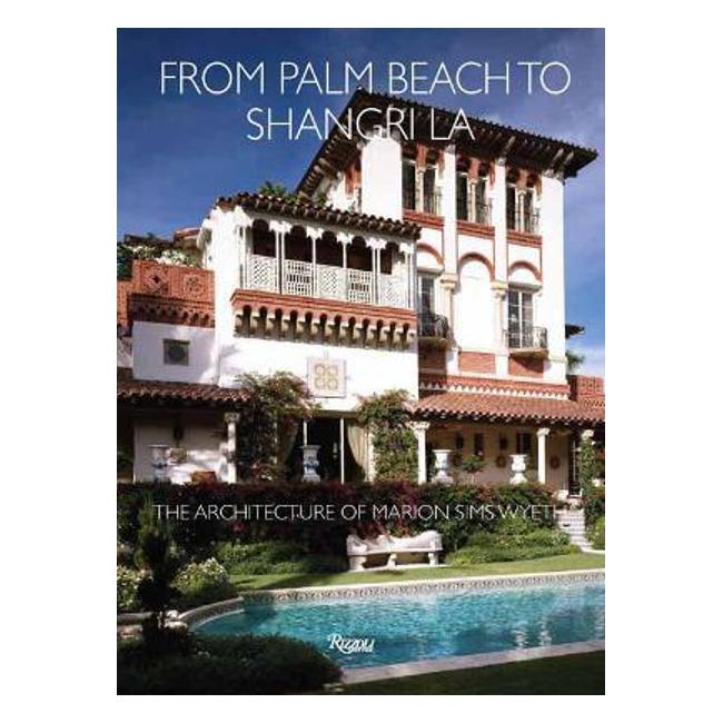 From Palm Beach to Shangri La: The Architecture of Marion Sims Wyeth - Jane Day
