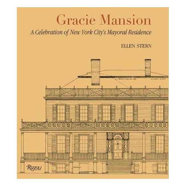 Gracie Mansion: A Celebration of New York City's Mayoral Residence - Ellen Stern