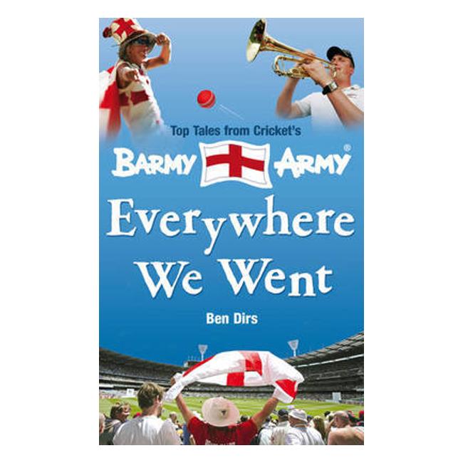 Everywhere We Went: Top Tales From Cricket'S Barmy Army - Ben Dirs