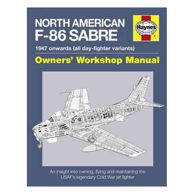 North American Sabre F-86 Manual: An Insight into Owning, Flying and Maintaining the USAF's Legendary Cold War Jet Fighter-Marston Moor