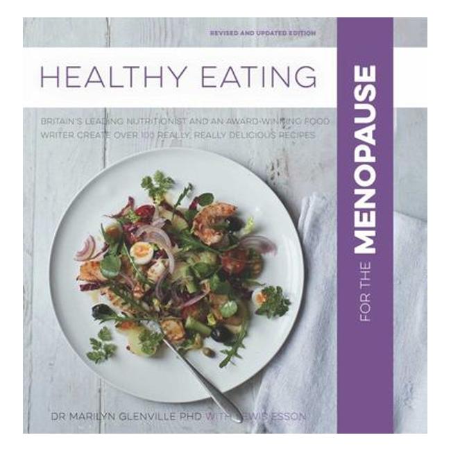 Healthy Eating For The Menopause: Britain'S Leading Nutritional Therapist And A Top Chef Create 100 Really, Really Delicious Recipes - Glenville M & Esson L