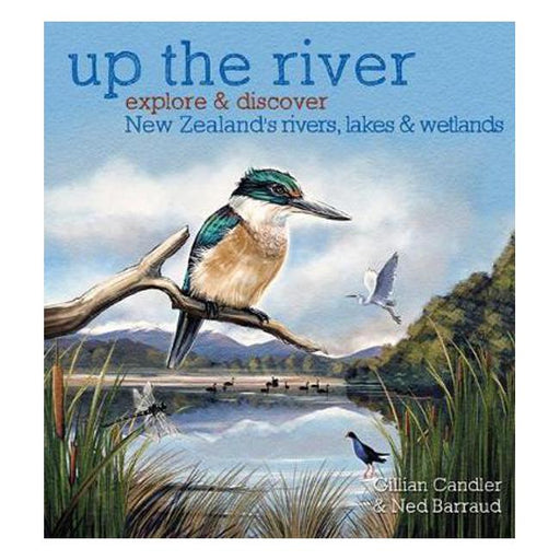 Up the River: Explore and discover New Zealand's rivers, lakes & wetlands PB-Marston Moor