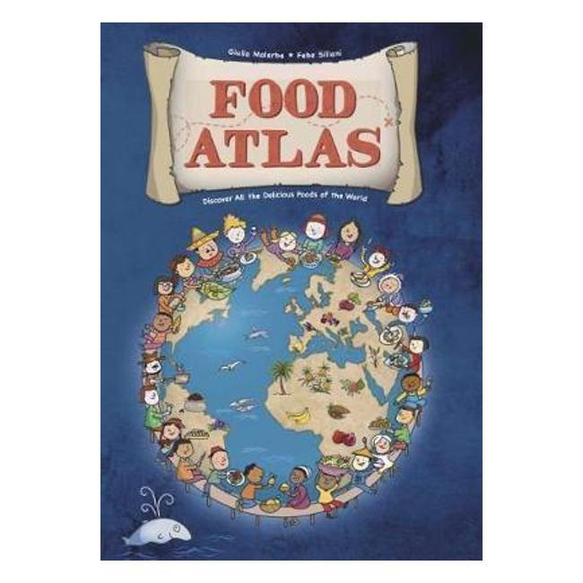 Food Atlas: Discover All The Delicious Foods Of The World - Malerba Giulia