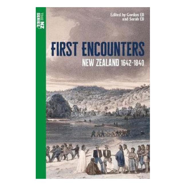 First Encounters: New Zealand 1642-1840 - Gordon Ell &Amp; Sarah Ell