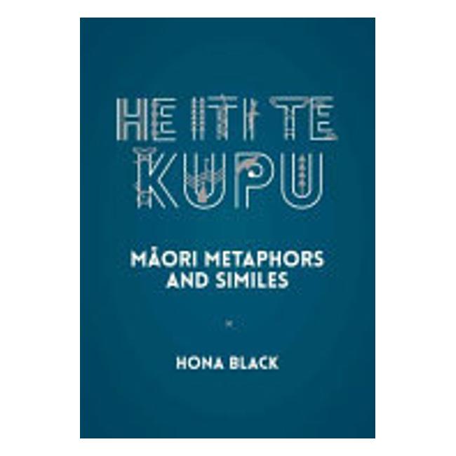 He Iti Te Kupu: Maori Metaphors And Similes - Hona Black