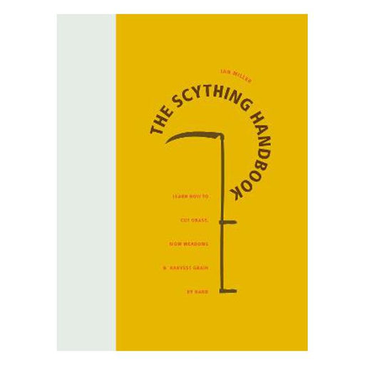 The Scything Handbook: Learn How to Cut Grass, Mow Meadows and Harvest Grain by Hand-Marston Moor