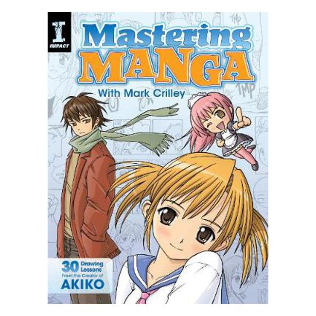 Mastering Manga with Mark Crilley: 30 Drawing Lessons from the Creator of Akiko-Marston Moor