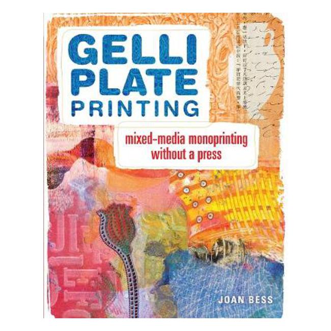 Gelli Plate Printing: Mixed-Media Monoprinting Without a Press - Joan Bess