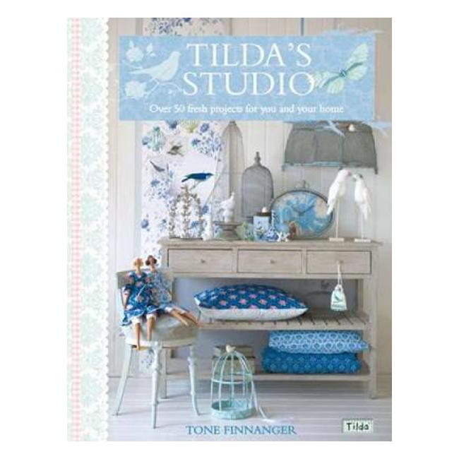 Tilda's Studio: Over 50 Fresh Projects for You, Your Home and Loved Ones-Marston Moor