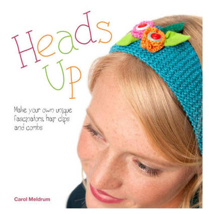Heads Up: Make Your Own Unique Fascinators, Hair Clips and Combs