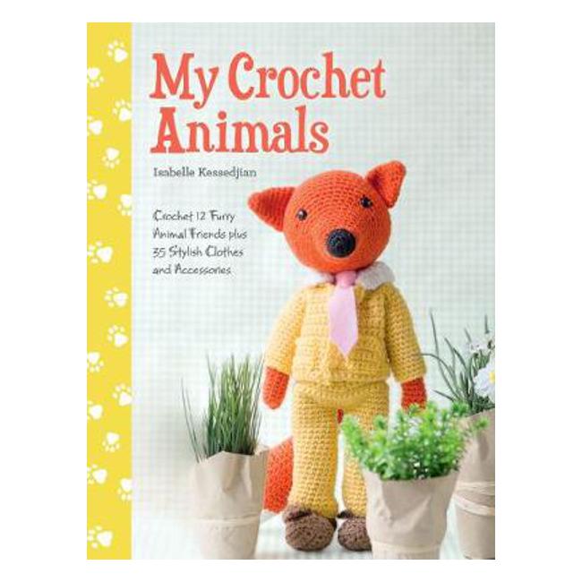My Crochet Animals: Crochet 12 Furry Animal Friends plus 35 Stylish Clothes and Accessories-Marston Moor