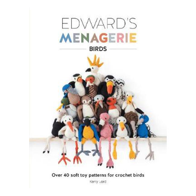 Edward's Menagerie: Birds: Over 40 soft toy patterns for crochet birds - Kerry Lord