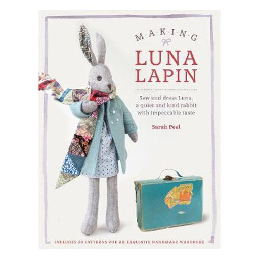 Making Luna Lapin: Sew and dress Luna, a quiet and kind rabbit with impeccable taste-Marston Moor