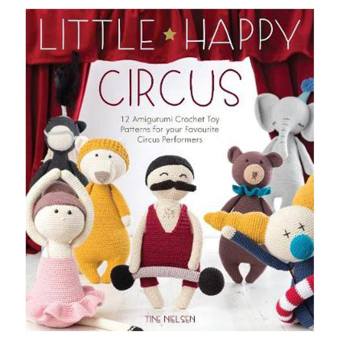 Little Happy Circus: 12 amigurumi crochet toy patterns for your favourite circus performers
