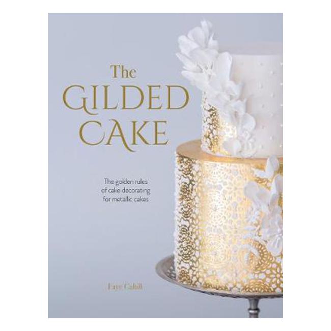 The Gilded Cake: The golden rules of cake decorating for metallic cakes-Marston Moor
