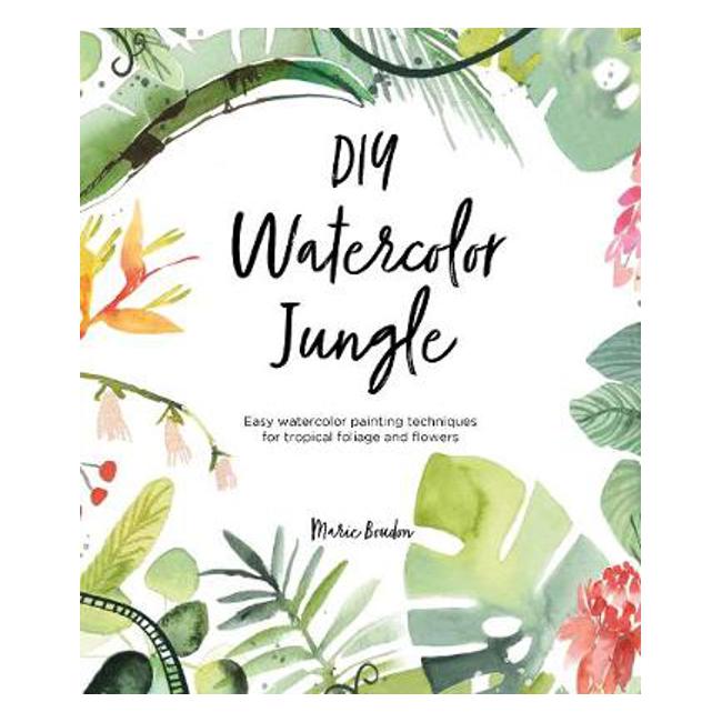 DIY Watercolor Jungle: Easy watercolor painting techniques for tropical foliage and flowers - Marie Boudon