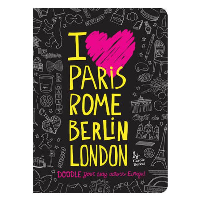 I Love Paris, Rome, Berlin, London: Doodle Your Way Across Europe! - Carole Boreal