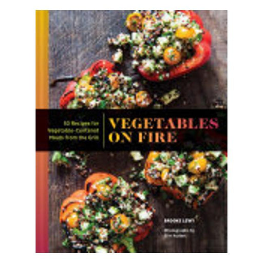 Vegetables On Fire : 50 Vegetable-Centered Meals From The Grill-Marston Moor