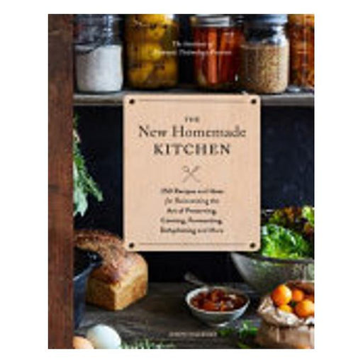The New Homemade Kitchen - 250 Recipes And Ideas For Reinventing The Art Of Preserving, Canning, Fermenting, Dehydrating, And More-Marston Moor