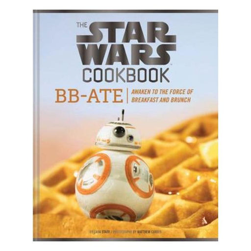 The Star Wars Cookbook : Bb-Ate - Awaken To The Force Of Breakfast And Brunch-Marston Moor