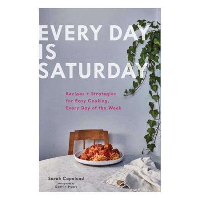 Every Day Is Saturday - Recipes + Strategies For Easy Cooking, Every Day Of The Week - Sarah Copeland; Gentl Hyers (By (Photographer))