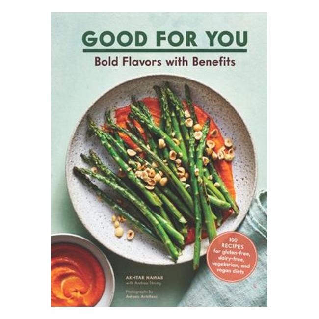 Good For You - Bold Flavors With Benefits. 100 Recipes For Gluten-Free, Dairy-Free, Vegetarian, And Vegan Diets - Akhtar Nawab