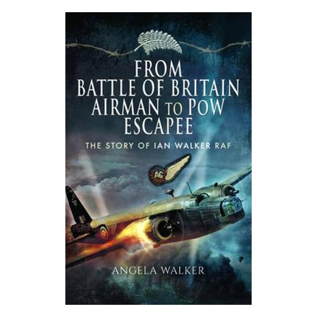 From Battle Of Britain Airman To Pow Escapee: The Story Of Ian Walker Raf - Angela Walker