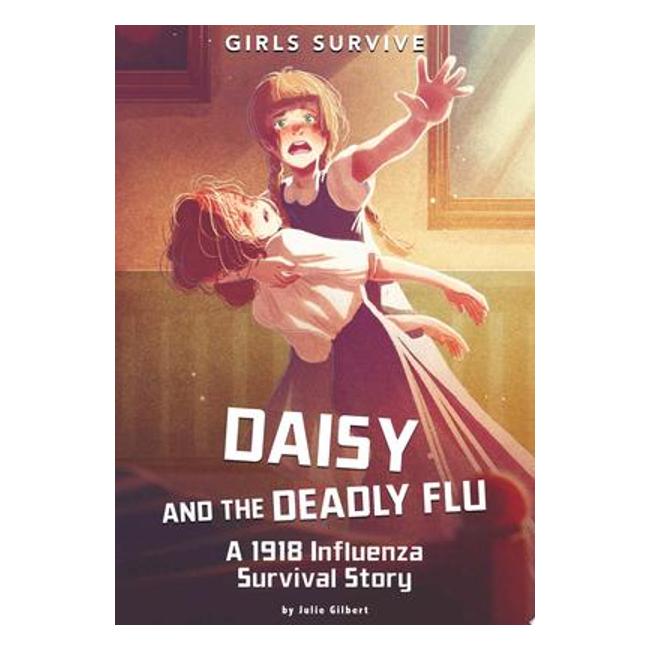 Daisy And The Deadly Flu: A 1918 Influenza Survival Story (Girls Survive) - Julie Kathleen Gilbert; Matt Forsyth (Illustrator)