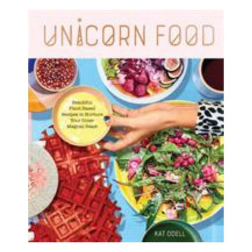 Unicorn Food - Beautiful, Vibrant, Plant-Based Recipes To Nurture Your Inner Magical Beast-Marston Moor