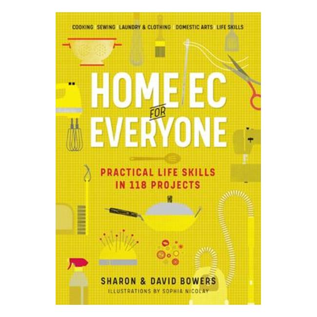 Home Ec For Everyone: Practical Life Skills In 118 Projects - Cooking · Sewing · Laundry And Clothing · Domestic Arts · Life Skills - Sharon Bowers; David Bowers
