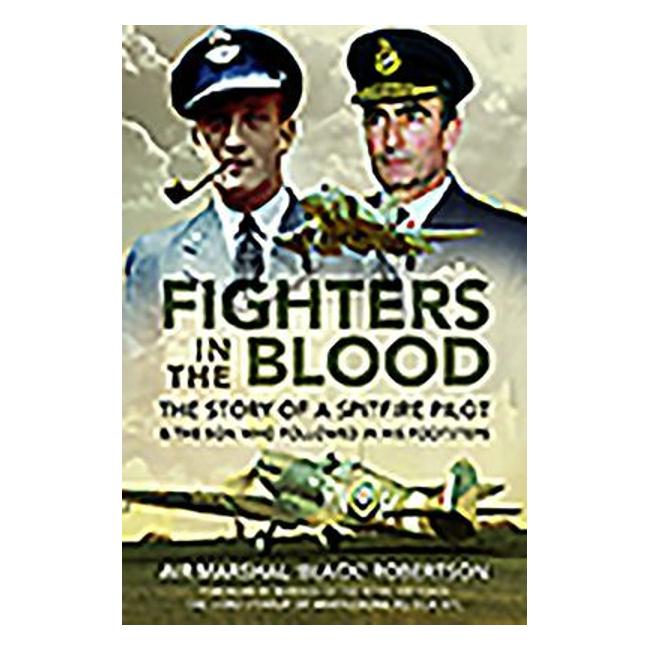 Fighters In The Blood - The Story Of A Spitfire Pilot - And The Son Who Follows In His Footsteps - Black' Robertson