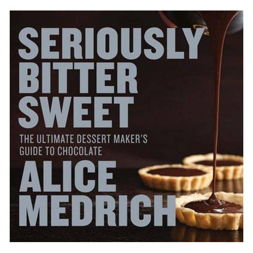 Seriously Bitter Sweet: The Ultimate Dessert Maker'S Guide To Chocolate-Marston Moor