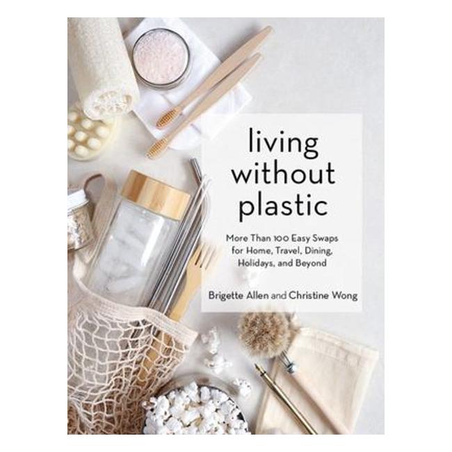 Living Without Plastic: More Than 100 Easy Swaps For Home, Travel, Dining, Holidays, And Beyond-Marston Moor