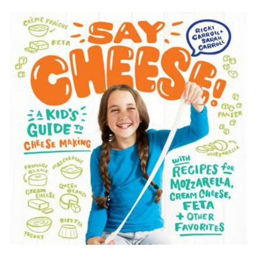 Say Cheese! - A Kid'S Guide To Homemade Mozzarella, And More Kitchen Fun-Marston Moor