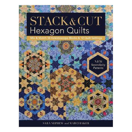 Stack & Cut Hexagon Quilts: Mix & Match 38 Kaleidoscope Blocks & 12 Quilt Settings * New Serendipity Patterns-Marston Moor