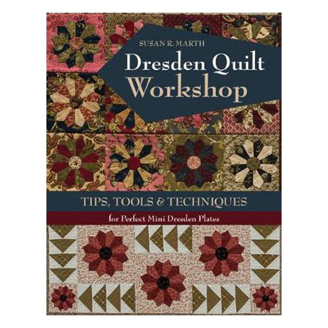 Dresden Quilt Workshop: Tips, Tools & Techniques - Susan R. Marth