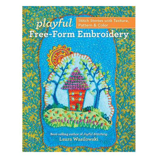 Playful Free-Form Embroidery: Stitch Stories with Texture, Pattern & Color-Marston Moor