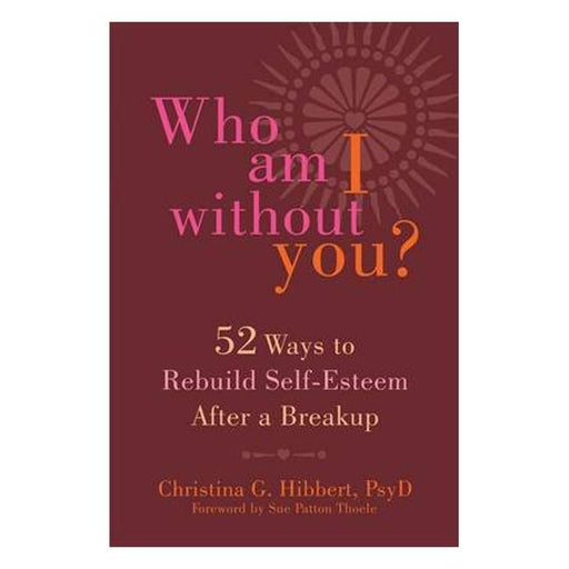 Who Am I Without You? Fifty-Two Ways To Rebuild Self-Esteem After A Breakup-Marston Moor