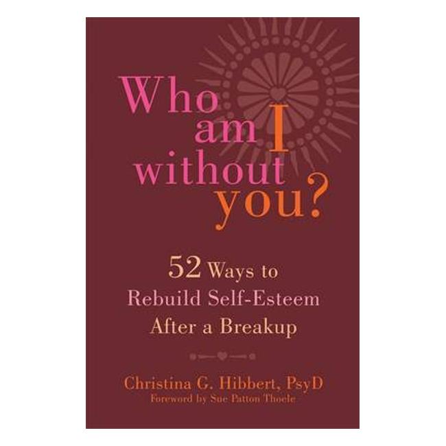 Who Am I Without You? Fifty-Two Ways To Rebuild Self-Esteem After A Breakup-Marston Moor