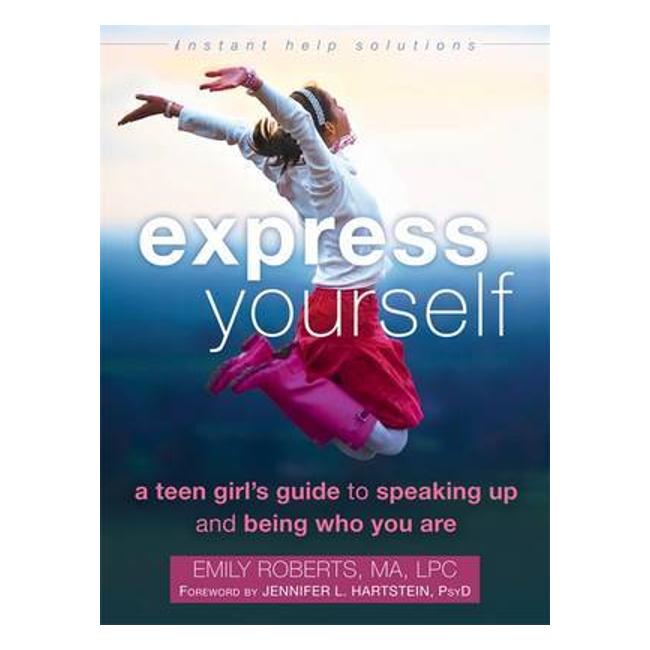 Express Yourself: A Teen Girl'S Guide To Speaking Up And Being Who You Are - Emily Roberts