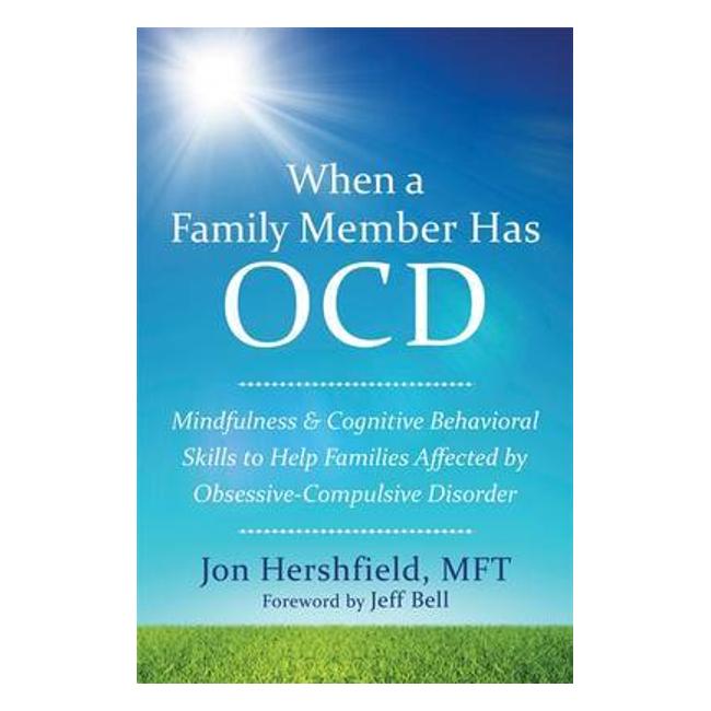 When A Family Member Has Ocd: Mindfulness And Cognitive Behavioral Skills To Help Families Affected By Obsessive-Compulsive Disorder-Marston Moor
